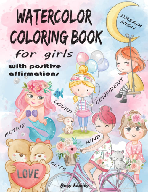 Watercolor Coloring Book for Girls—With Positive Affirmations: 12 Cute Coloring Pages + 12 Inspiring Reference Pages to Copy. Let Your Kids Learn ... (Watercolor Coloring Books for Kids, Band 6)